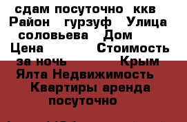 сдам посуточно 2ккв › Район ­ гурзуф › Улица ­ соловьева › Дом ­ 16 › Цена ­ 1 350 › Стоимость за ночь ­ 1 350 - Крым, Ялта Недвижимость » Квартиры аренда посуточно   